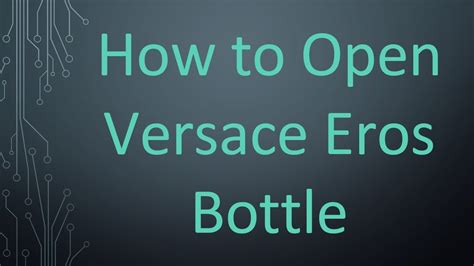 how to open versace eros bottle|how to open versace bottle.